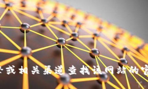 抱歉，我无法提供具体的网站信息。建议你通过搜索引擎或相关渠道查找该网站的官方链接。请注意保护个人信息，确保访问链接的安全性。