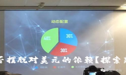 数字货币能否摆脱对美元的依赖？探索新趋势与未来