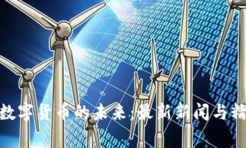 探索柬埔寨数字货币的未来：最新新闻与精彩视频回顾