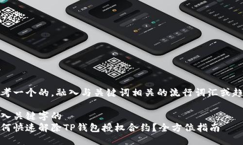 思考一个的，融入与关键词相关的流行词汇或趋势

融入关键字的
如何快速解除TP钱包授权合约？全方位指南