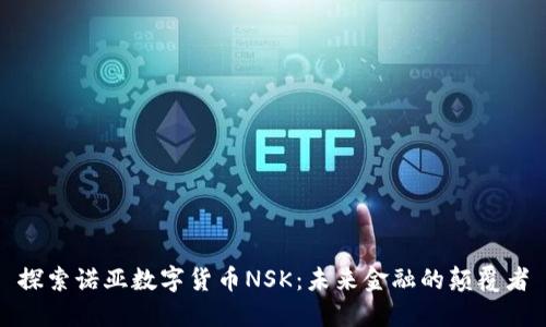 探索诺亚数字货币NSK：未来金融的颠覆者