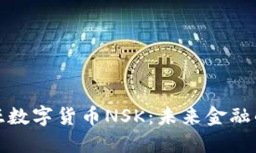 探索诺亚数字货币NSK：未来金融的颠覆者