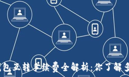   
 TP钱包互转手续费全解析：你了解多少？ 