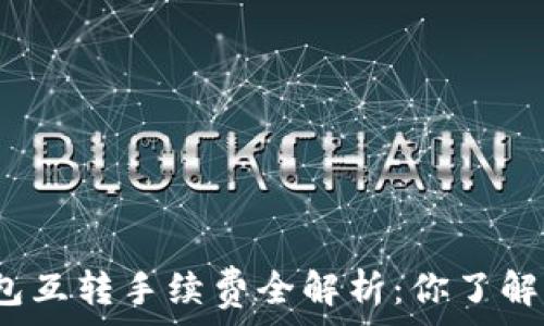   
 TP钱包互转手续费全解析：你了解多少？ 