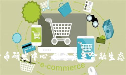 美国数字货币研发中心：探索未来金融生态的创新前沿