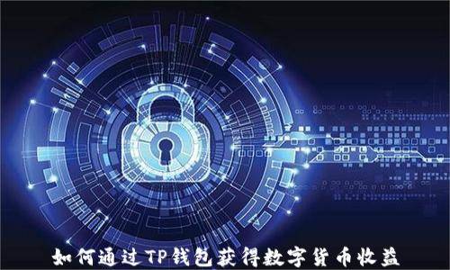 
如何通过TP钱包获得数字货币收益