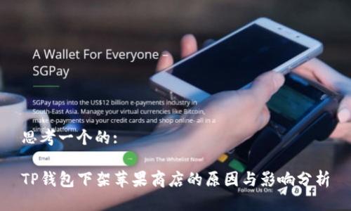 思考一个的:

TP钱包下架苹果商店的原因与影响分析